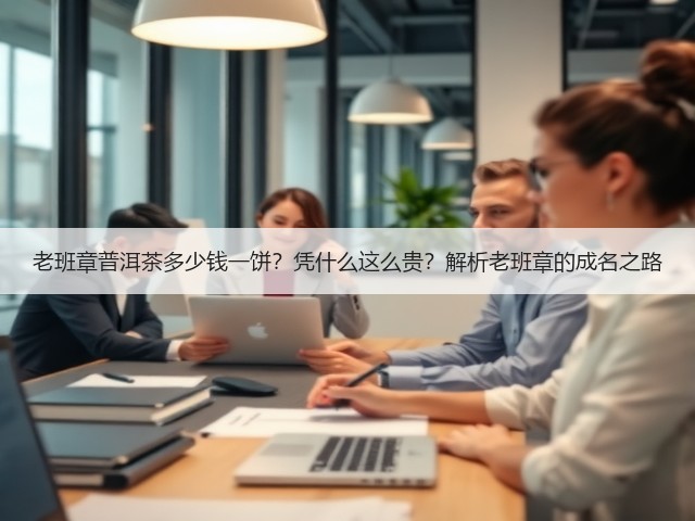 老班章普洱茶多少钱一饼?凭什么这么贵?解析老班章的成名之路 老班章普洱茶多少钱一饼?凭什么这么贵?解析老班章的成名之路