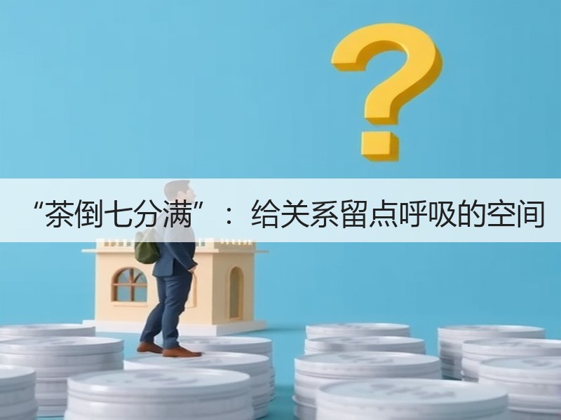 “茶倒七分满”:给关系留点呼吸的空间 “茶倒七分满”:给关系留点呼吸的空间