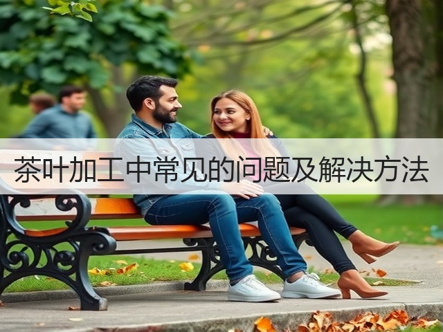 茶叶加工中常见的问题及解决方法