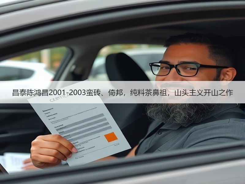 昌泰陈鸿昌2001-2003蛮砖、倚邦,纯料茶鼻祖,山头主义 昌泰陈鸿昌2001-2003蛮砖、倚邦,纯料茶鼻祖,山头主义