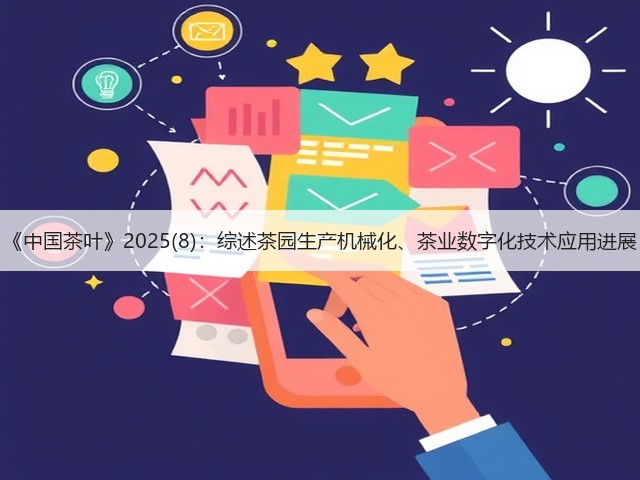 《中国茶叶》2025(8)：综述茶园生产机械化、茶业数字化技术应用进展