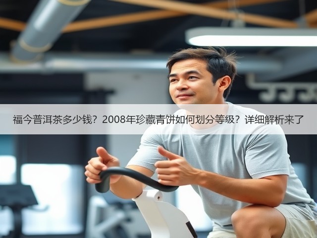 福今普洱茶多少钱?2008年珍藏青饼如何划分等级?详细解析来了 福今普洱茶多少钱?2008年珍藏青饼如何划分等级?详细解析来了