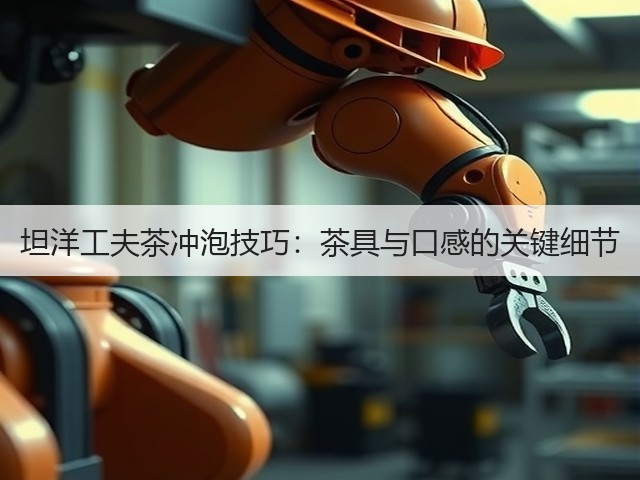 坦洋工夫茶冲泡技巧：茶具与口感的关键细节