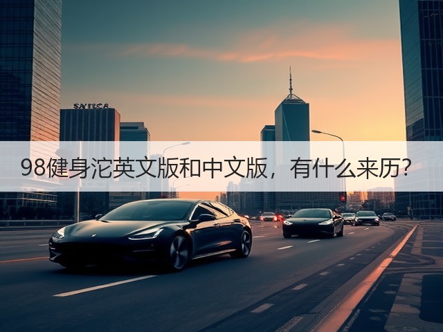 98健身沱英文版和中文版,有什么来历? 98健身沱英文版和中文版,有什么来历?
