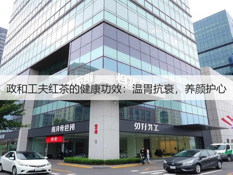 政和工夫红茶的健康功效:温胃抗衰,养颜护心 政和工夫红茶的健康功效:温胃抗衰,养颜护心