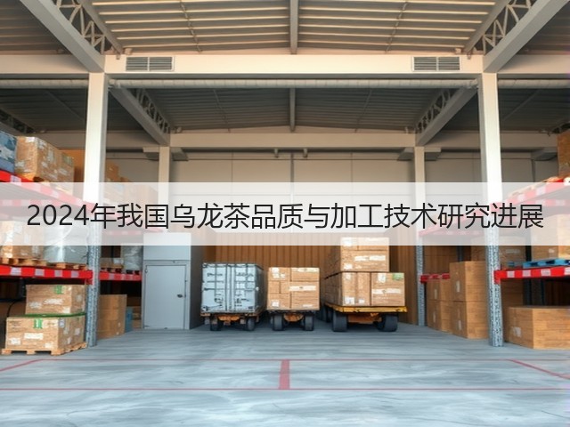 2024年我国乌龙茶品质与加工技术研究进展