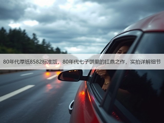 80年代厚纸8582标准版，80年代七子饼里的扛鼎之作，实拍详解细节