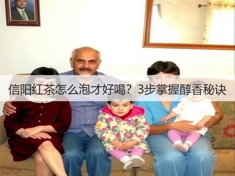 信阳红茶怎么泡才好喝?3步掌握醇香秘诀 信阳红茶怎么泡才好喝?3步掌握醇香秘诀