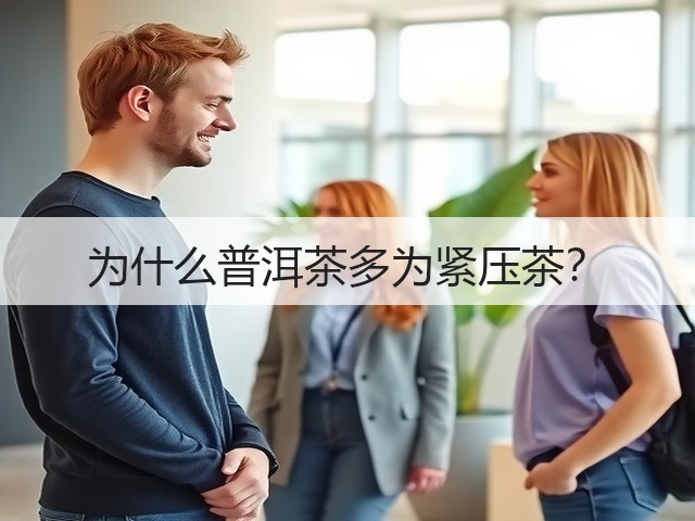 为什么普洱茶多为紧压茶？