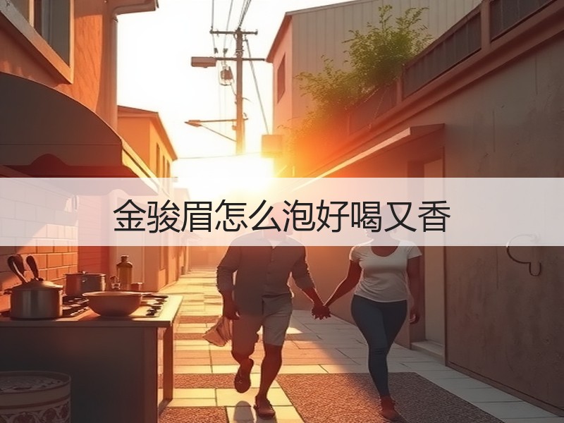 金骏眉怎么泡好喝又香 金骏眉怎么泡好喝又香