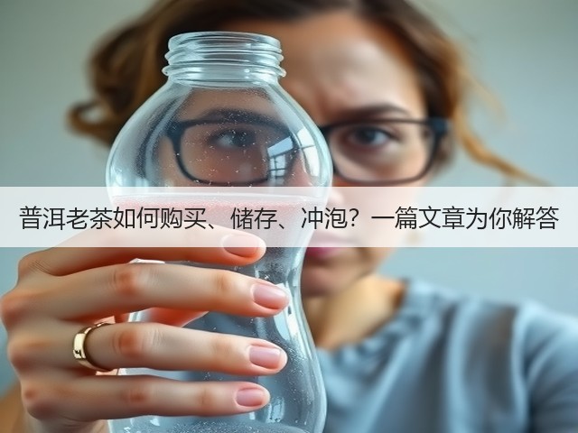 普洱老茶如何购买、储存、冲泡?一篇文章为你解答 普洱老茶如何购买、储存、冲泡?一篇文章为你解答