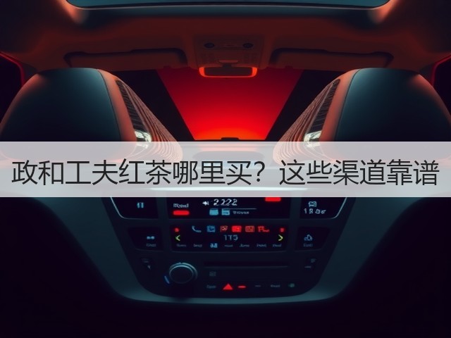 政和工夫红茶哪里买?这些渠道靠谱 政和工夫红茶哪里买?这些渠道靠谱
