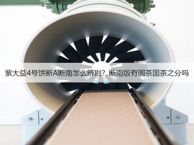 紫大益4号饼断A断南怎么辨别?断南版有圆茶国茶之分吗 紫大益4号饼断A断南怎么辨别?断南版有圆茶国茶之分吗
