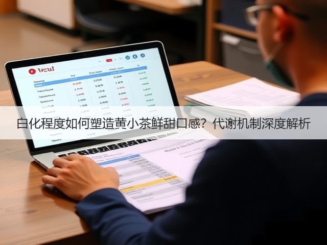 白化程度如何塑造黄小茶鲜甜口感?代谢机制深度解析 白化程度如何塑造黄小茶鲜甜口感?代谢机制深度解析