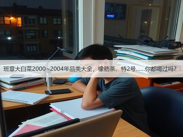 班章大白菜2000~2004年品类大全,橡筋茶、特2号……你都喝过吗? 班章大白菜2000~2004年品类大全,橡筋茶、特2号……你都喝过吗?