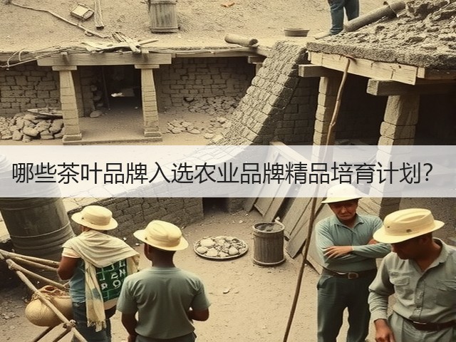 哪些茶叶品牌入选农业品牌精品培育计划? 哪些茶叶品牌入选农业品牌精品培育计划?