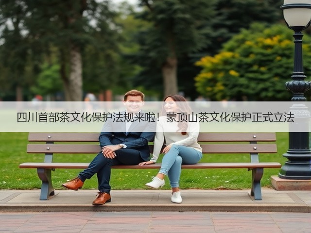 四川首部茶文化保护法规来啦!蒙顶山茶文化保护正式立法 四川首部茶文化保护法规来啦!蒙顶山茶文化保护正式立法