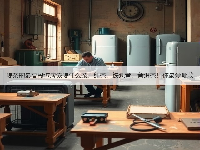 喝茶的最高段位应该喝什么茶?红茶、铁观音、普洱茶!你最爱哪款 喝茶的最高段位应该喝什么茶?红茶、铁观音、普洱茶!你最爱哪款