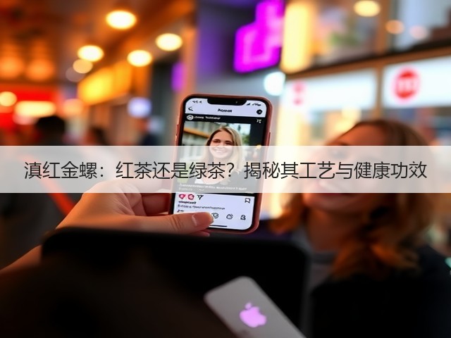 滇红金螺:红茶还是绿茶?揭秘其工艺与健康功效 滇红金螺:红茶还是绿茶?揭秘其工艺与健康功效