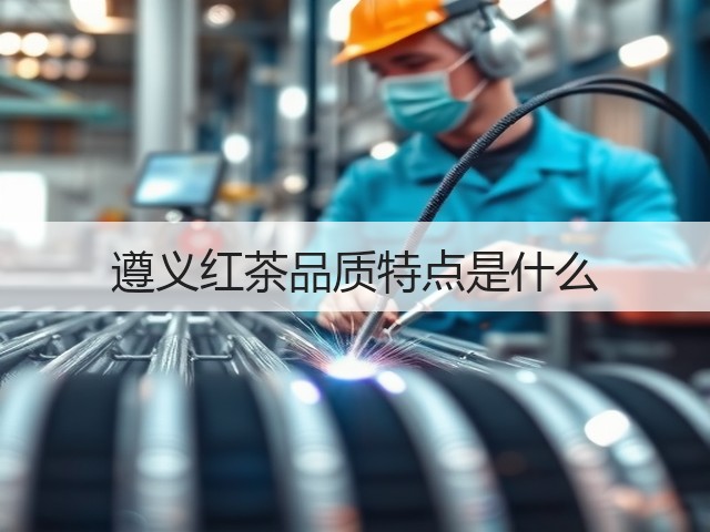 遵义红茶品质特点是什么