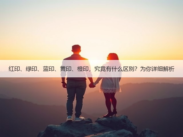红印、绿印、蓝印、黄印、橙印,究竟有什么区别?为你详细解析 红印、绿印、蓝印、黄印、橙印,究竟有什么区别?为你详细解析