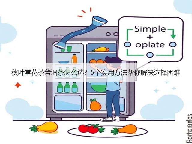秋叶堂花茶普洱茶怎么选？5个实用方法帮你解决选择困难