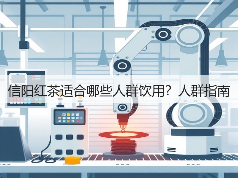 信阳红茶适合哪些人群饮用？人群指南