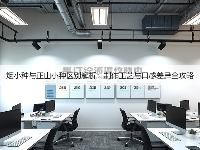 烟小种与正山小种区别解析:制作工艺与口感差异全攻略 烟小种与正山小种区别解析:制作工艺与口感差异全攻略