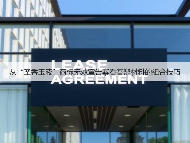 从“圣香玉液”商标无效宣告案看答辩材料的组合技巧 从“圣香玉液”商标无效宣告案看答辩材料的组合技巧