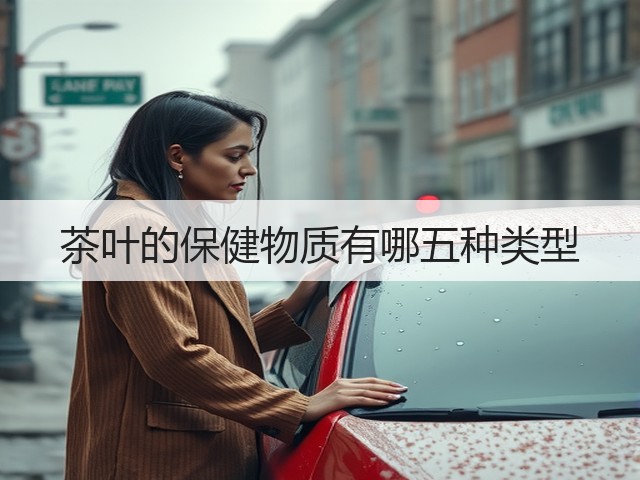 茶叶的保健物质有哪五种类型 茶叶的保健物质有哪五种类型