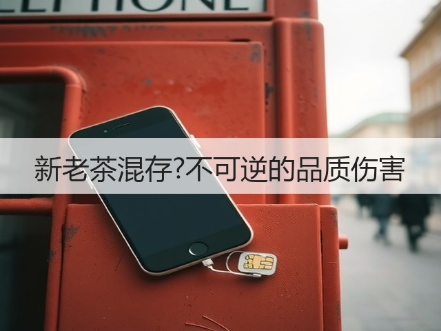 新老茶混存?不可逆的品质伤害 新老茶混存?不可逆的品质伤害