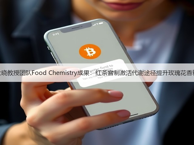 四川农业大学杜晓教授团队Food Chemistry成果:红茶窨制激活代谢途径提升玫瑰花香释放的关键机制 四川农业大学杜晓教授团队Food Chemistry成果:红茶窨制激活代谢途径提升玫瑰花香释放的关键机制