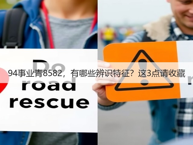 94事业青8582,有哪些辨识特征?这3点请收藏 94事业青8582,有哪些辨识特征?这3点请收藏
