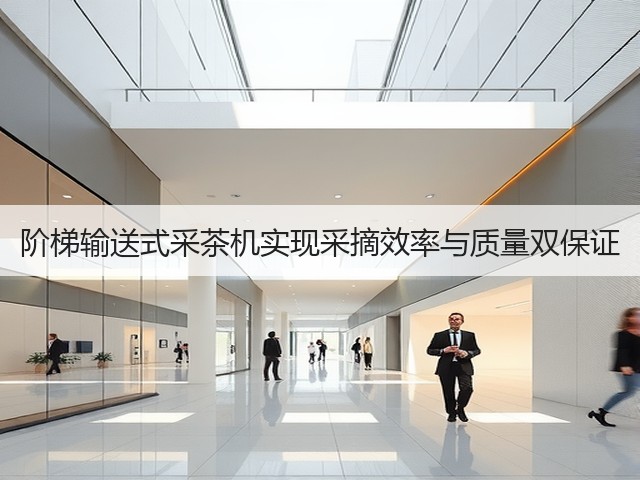 阶梯输送式采茶机实现采摘效率与质量双保证 阶梯输送式采茶机实现采摘效率与质量双保证