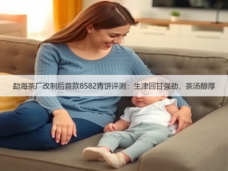 勐海茶厂改制后首款8582青饼评测:生津回甘强劲,茶汤醇厚 勐海茶厂改制后首款8582青饼评测:生津回甘强劲,茶汤醇厚